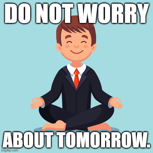 DO NOT WORRY; ABOUT TOMORROW. | made w/ Imgflip meme maker