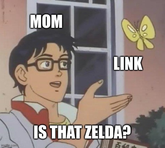 Is This A Pigeon Meme | MOM; LINK; IS THAT ZELDA? | image tagged in memes,is this a pigeon | made w/ Imgflip meme maker