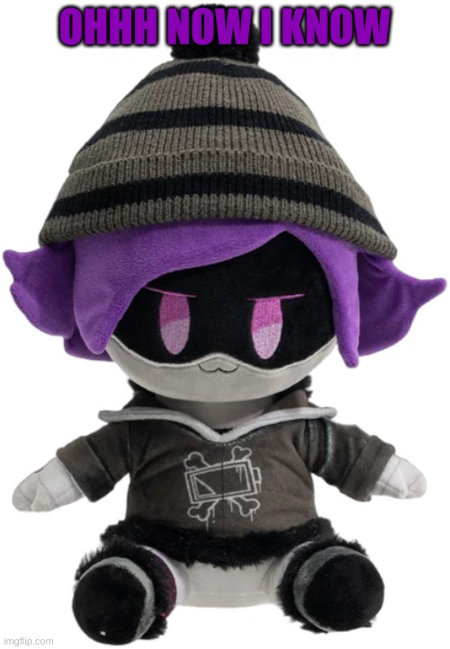 New Uzi plush | OHHH NOW I KNOW | image tagged in new uzi plush | made w/ Imgflip meme maker