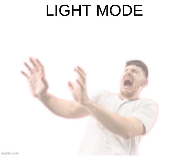 LIGHT MODE | made w/ Imgflip meme maker