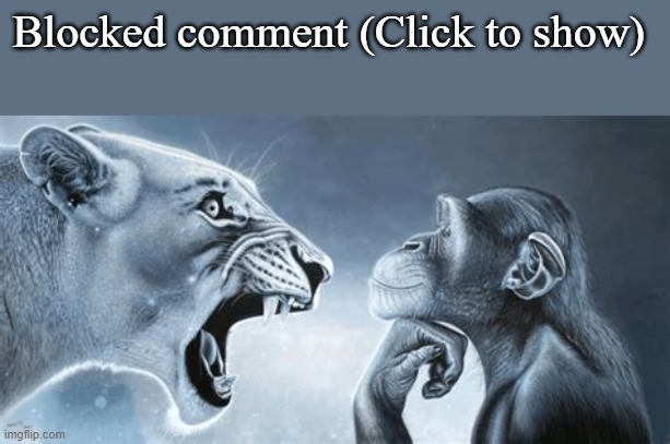 tiger yell at pondering monkey | Blocked comment (Click to show) | image tagged in tiger yell at pondering monkey | made w/ Imgflip meme maker
