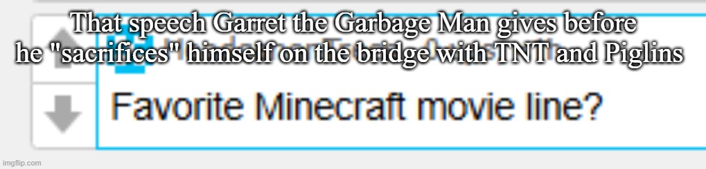 That speech Garret the Garbage Man gives before he "sacrifices" himself on the bridge with TNT and Piglins | made w/ Imgflip meme maker