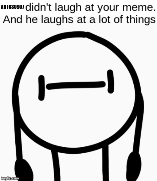 Bob didn't laugh. | ANT030907 | image tagged in bob didn't laugh | made w/ Imgflip meme maker