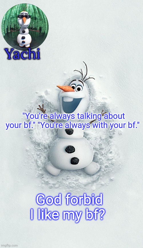 Yachis oalf temp (ty corpse) | "You're always talking about your bf." "You're always with your bf."; God forbid I like my bf? | image tagged in yachis oalf temp ty corpse | made w/ Imgflip meme maker