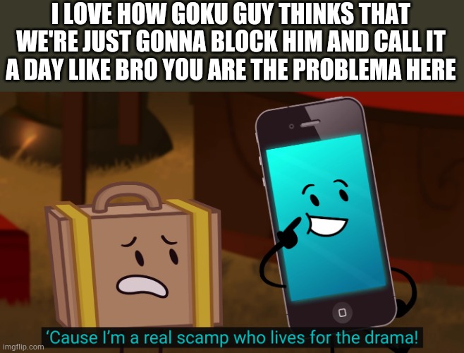 Give up bro </3 | I LOVE HOW GOKU GUY THINKS THAT WE'RE JUST GONNA BLOCK HIM AND CALL IT A DAY LIKE BRO YOU ARE THE PROBLEMA HERE | made w/ Imgflip meme maker