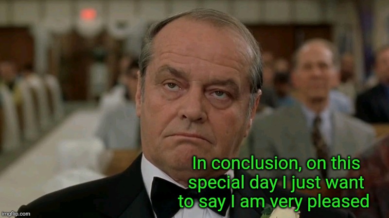 Warren Schmidt wedding speech - About Schmidt (2002) | In conclusion, on this special day I just want to say I am very pleased | image tagged in sad,lonely man | made w/ Imgflip meme maker