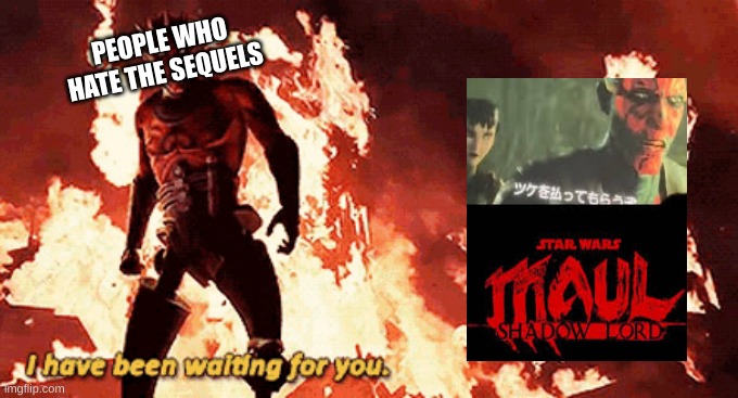Maul Shadow Lord meme | PEOPLE WHO HATE THE SEQUELS | image tagged in memes,darth maul,starwars,star wars,movies,tv shows | made w/ Imgflip meme maker