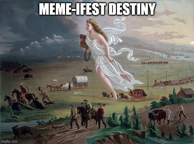 American Progress | MEME-IFEST DESTINY | image tagged in american progress | made w/ Imgflip meme maker