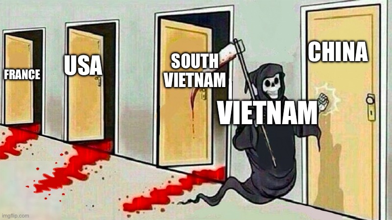 fear vietnam | CHINA; SOUTH VIETNAM; USA; FRANCE; VIETNAM | image tagged in death knocking at the door | made w/ Imgflip meme maker