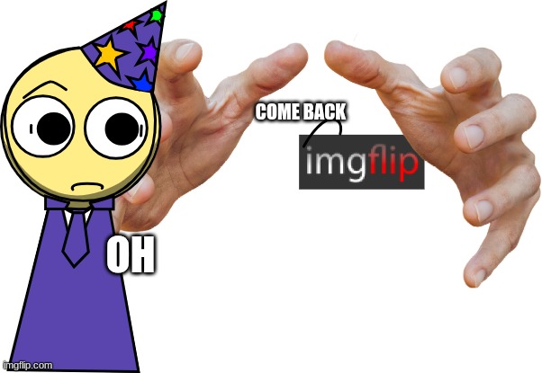 guess who's back | COME BACK; OH | image tagged in i'm back | made w/ Imgflip meme maker
