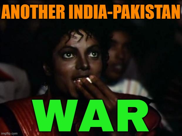 Another India-Pakistan War | ANOTHER INDIA-PAKISTAN; WAR | image tagged in memes,michael jackson popcorn,world war 3,narendra modi,pakistan,islamic terrorism | made w/ Imgflip meme maker