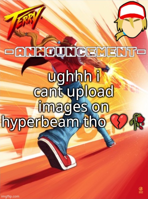 Terry Bogard temp (better) | ughhh i cant upload images on hyperbeam tho 💔🥀 | image tagged in terry bogard temp better | made w/ Imgflip meme maker