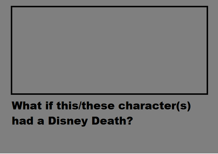 what if this character had a disney death ? Blank Meme Template