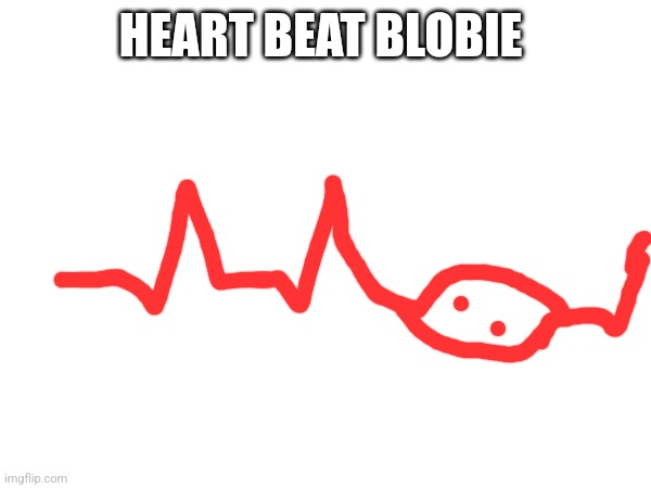 HEART BEAT BLOBIE | made w/ Imgflip meme maker