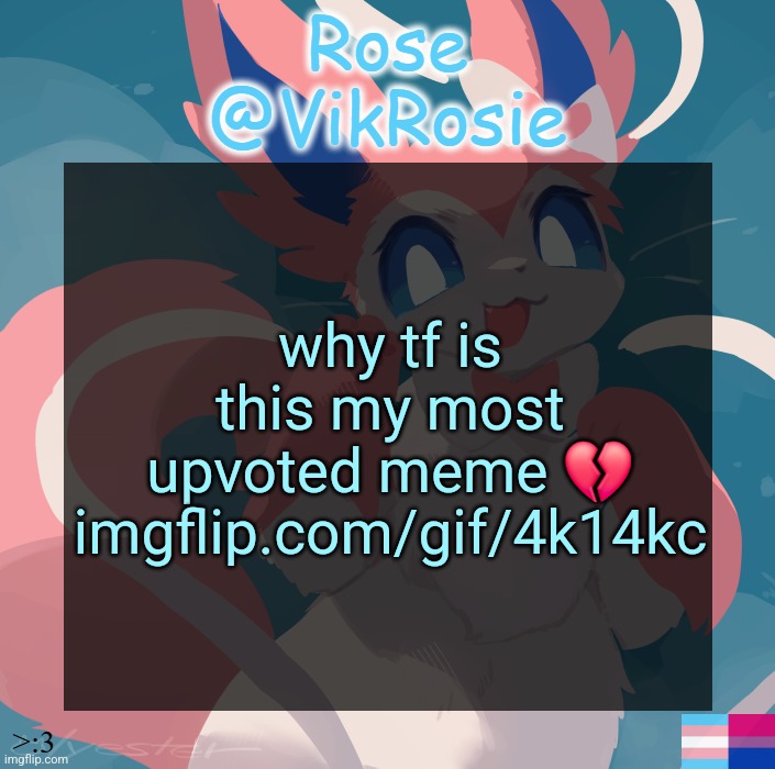 Vik's Sylveon Temp | why tf is this my most upvoted meme 💔 imgflip.com/gif/4k14kc | image tagged in vik's sylveon temp | made w/ Imgflip meme maker