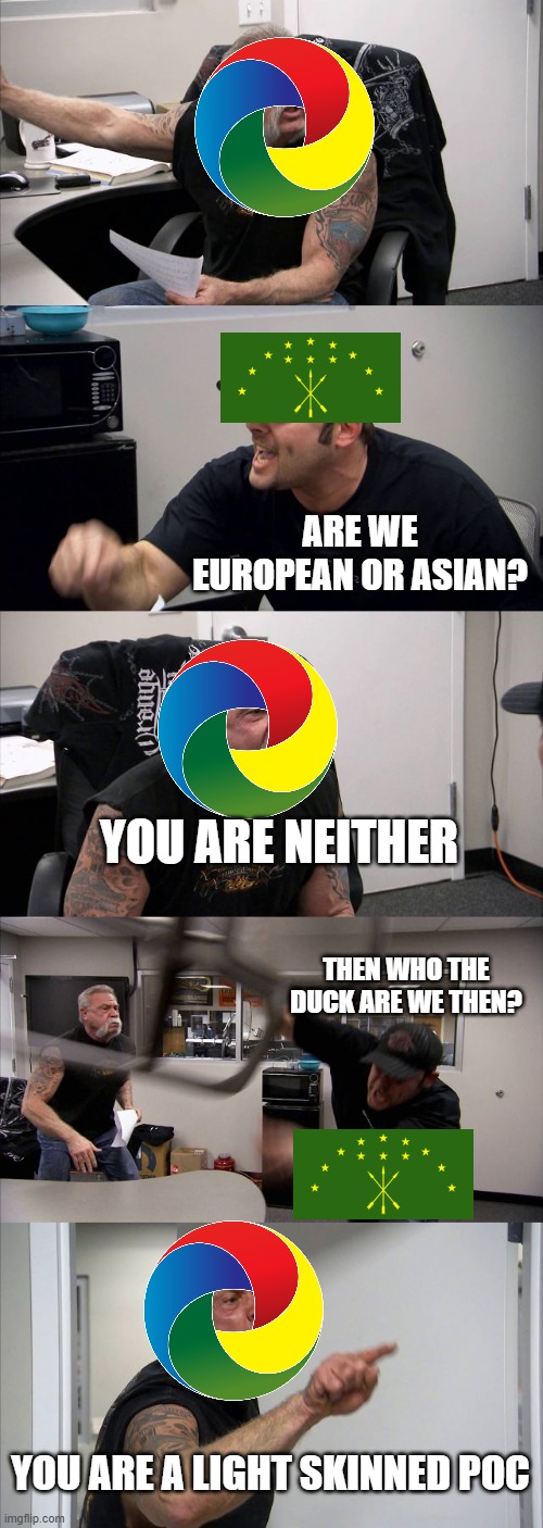 Wasian moment | ARE WE EUROPEAN OR ASIAN? YOU ARE NEITHER; THEN WHO THE DUCK ARE WE THEN? YOU ARE A LIGHT SKINNED POC | image tagged in memes,american chopper argument,funny memes | made w/ Imgflip meme maker