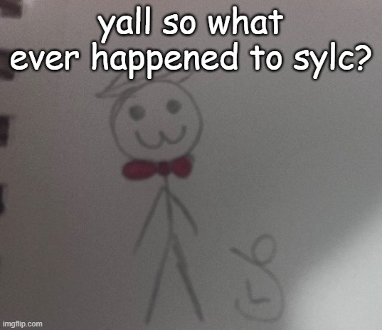 I ain't seen her in like 2 years | yall so what ever happened to sylc? | image tagged in 3 stickman | made w/ Imgflip meme maker