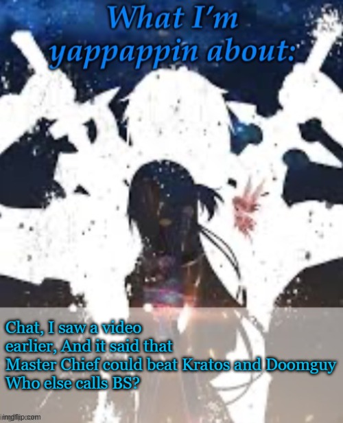 Chief would get slammed | Chat, I saw a video earlier, And it said that Master Chief could beat Kratos and Doomguy
Who else calls BS? | image tagged in brads yappin temp | made w/ Imgflip meme maker