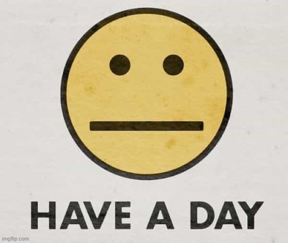 image tagged in have a day | made w/ Imgflip meme maker