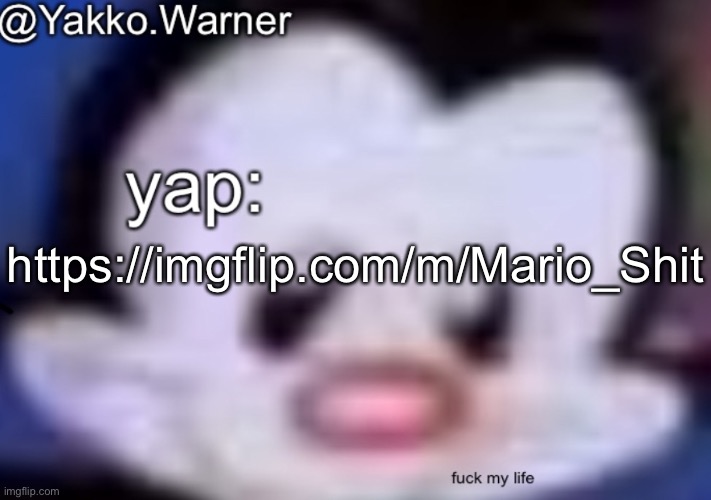 new stream just dropped | https://imgflip.com/m/Mario_Shit | image tagged in yappo i mean yakko warner template | made w/ Imgflip meme maker