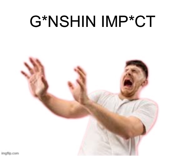 he left all caps on(custom) | G*NSHIN IMP*CT | image tagged in he left all caps on custom | made w/ Imgflip meme maker