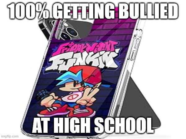 who would use this | 100% GETTING BULLIED; AT HIGH SCHOOL | image tagged in friday night funkin,phone,new meme | made w/ Imgflip meme maker