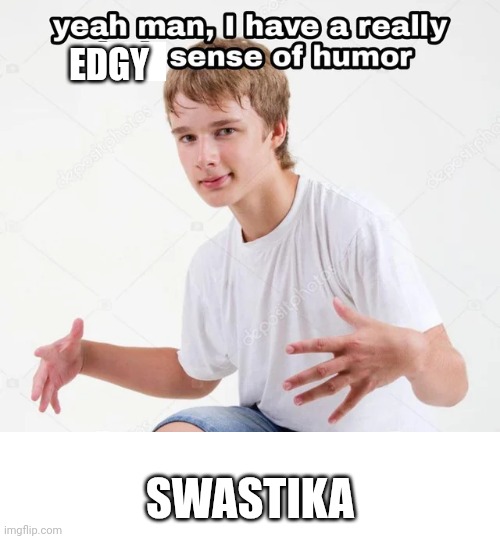 yeah man, I have a really x sense of humor | EDGY SWASTIKA | image tagged in yeah man i have a really x sense of humor | made w/ Imgflip meme maker