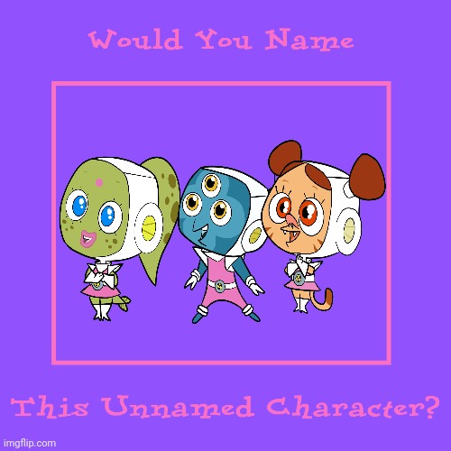 Would You Name Junior Guardians | image tagged in blank meme would you name this unnamed character,junior guardians,atomic betty,aliens,trios,galactic guardians | made w/ Imgflip meme maker