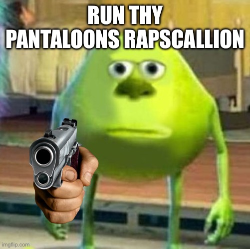 British Mike wasowski robs you frfr | RUN THY PANTALOONS RAPSCALLION | image tagged in mike wasowski sully face swap | made w/ Imgflip meme maker