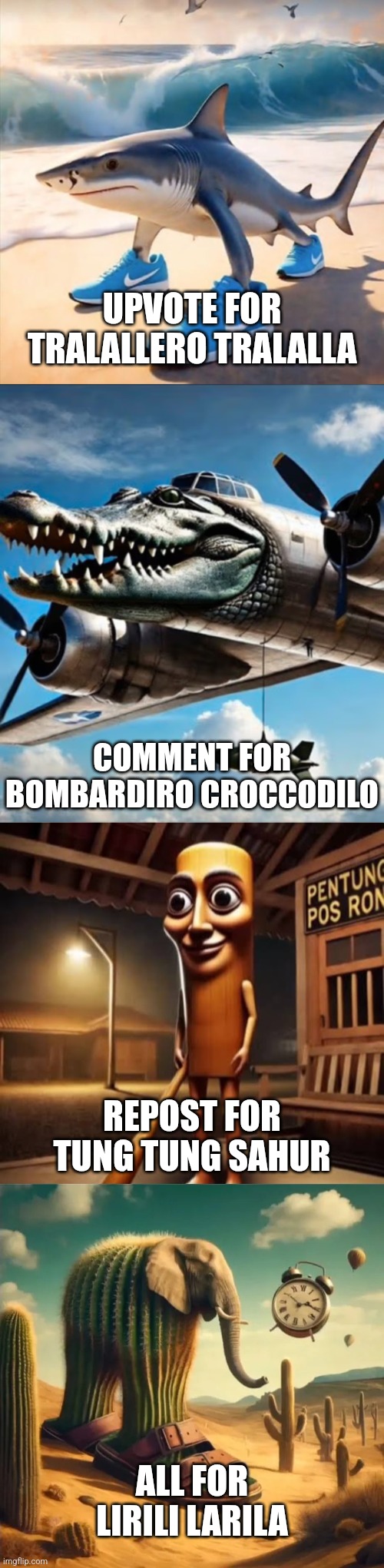 UPVOTE FOR TRALALLERO TRALALLA; COMMENT FOR BOMBARDIRO CROCCODILO; REPOST FOR TUNG TUNG SAHUR; ALL FOR LIRILI LARILA | image tagged in tralalero tralala,bombardino crocodilo,tung tung tung sahur,lirili larila,italian brainrot | made w/ Imgflip meme maker
