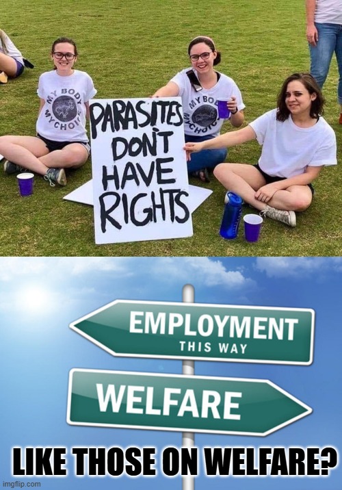 LIKE THOSE ON WELFARE? | image tagged in parasites have no rights,free checks for unvaccinated | made w/ Imgflip meme maker