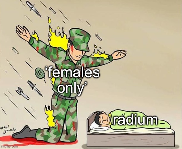 The Silent Protector | ‘females only’ radium | image tagged in the silent protector | made w/ Imgflip meme maker