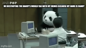 If it's Called my World Then I can Post As much Of my memes | ME DESTROYING THE DANDY'S WORLD TAG WITH MY MEMES BECAUSE MY NAME IS DANDY | image tagged in gifs,dandy's world,dandy,funny,memes,my world | made w/ Imgflip video-to-gif maker