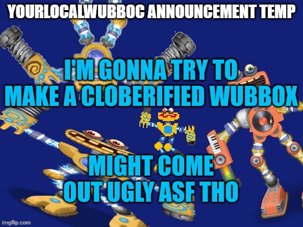 Cobbler | I'M GONNA TRY TO MAKE A CLOBERIFIED WUBBOX; MIGHT COME OUT UGLY ASF THO | image tagged in yourlocalwubboc announcement temp | made w/ Imgflip meme maker