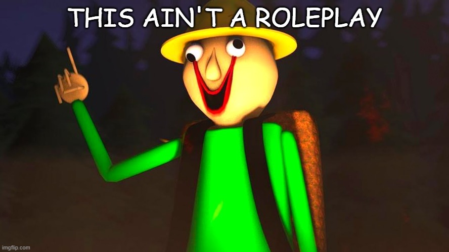 THIS AIN'T A ROLEPLAY | image tagged in baldi's crusty finger | made w/ Imgflip meme maker