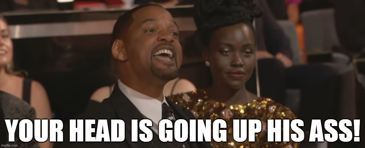 Keep my wifes name out of your mouth | YOUR HEAD IS GOING UP HIS ASS! | image tagged in keep my wifes name out of your mouth,will smith,hancock | made w/ Imgflip meme maker