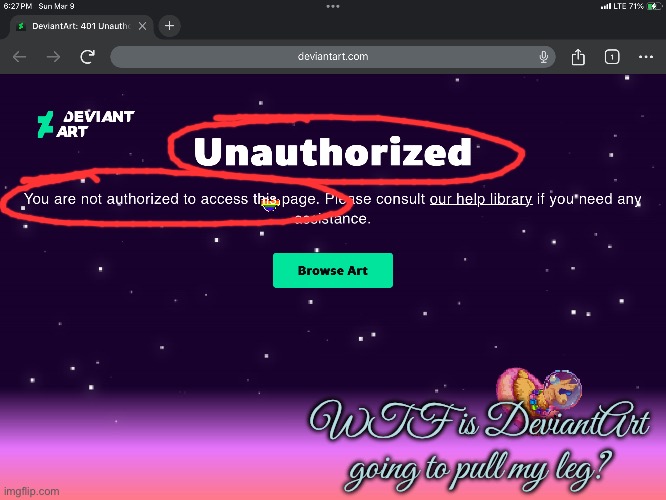 Someone is Literally Unhappy | WTF is DeviantArt going to pull my leg? | image tagged in angry,hypocrite,hypocrisy,deviantart,revenge,freedom | made w/ Imgflip meme maker
