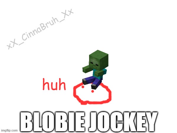 blobies advebnturedfdzcvbb | huh; BLOBIE JOCKEY | image tagged in blobies advebnturedfdzcvbb | made w/ Imgflip meme maker