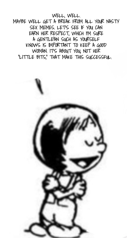 Susie commentary | WELL, WELL.
MAYBE WELL GET A BREAK FROM ALL YOUR NASTY SEX MEMES. LET'S SEE IF YOU CAN EARN HER RESPECT, WHICH I'M SURE A GENTLE!AN SUCH AS  | image tagged in susie commentary | made w/ Imgflip meme maker