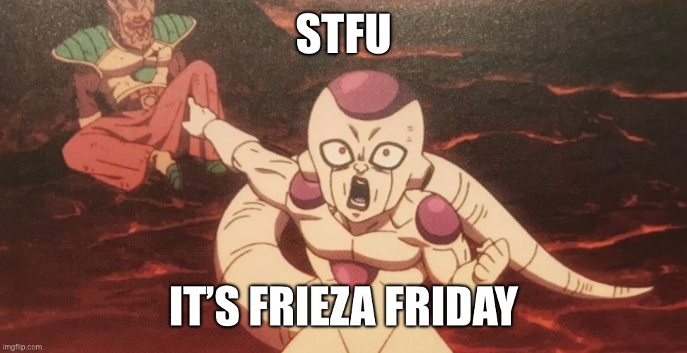 Frieza | STFU; IT’S FRIEZA FRIDAY | image tagged in frieza pointing at paragus | made w/ Imgflip meme maker