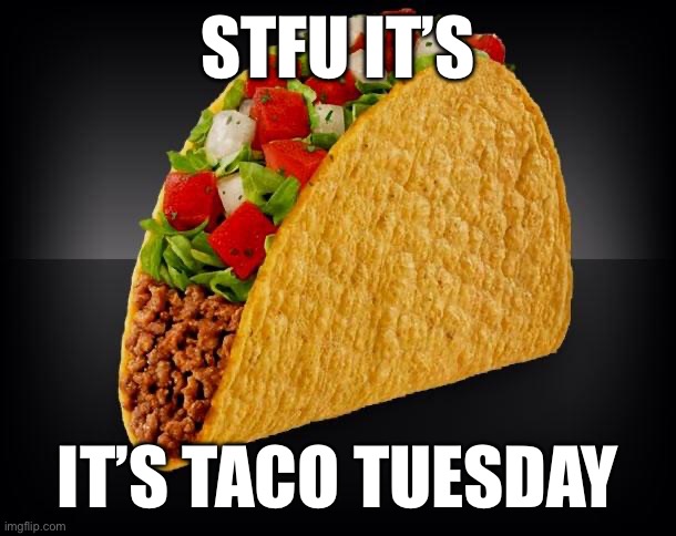 Taco | STFU IT’S; IT’S TACO TUESDAY | image tagged in taco | made w/ Imgflip meme maker