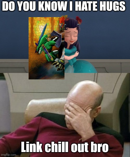 Link needs to chill it is only a hug | DO YOU KNOW I HATE HUGS; Link chill out bro | image tagged in memes,captain picard facepalm,the legend of zelda,funny memes,sofia the first,fun | made w/ Imgflip meme maker