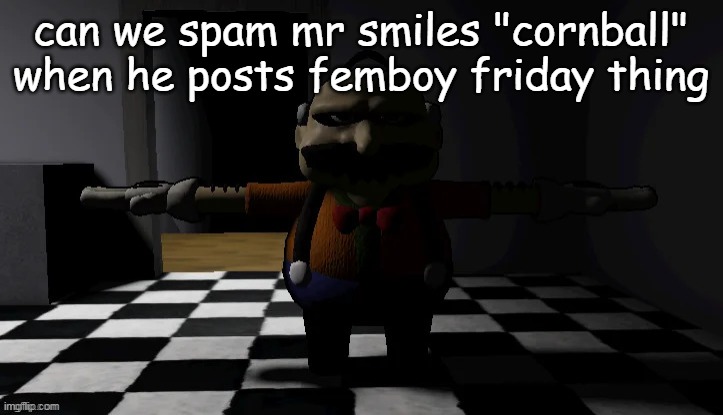 Homeowner T pose | can we spam mr smiles "cornball" when he posts femboy friday thing | image tagged in homeowner t pose | made w/ Imgflip meme maker