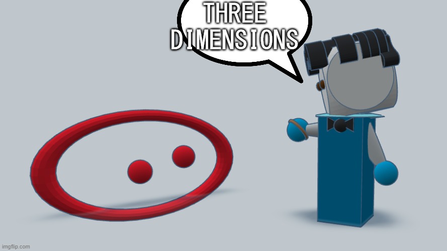 3d blobie | THREE DIMENSIONS | made w/ Imgflip meme maker