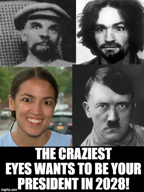 Crazy eyes | THE CRAZIEST EYES WANTS TO BE YOUR PRESIDENT IN 2028! | image tagged in crazy aoc | made w/ Imgflip meme maker