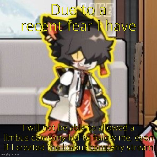 Ever wonder what happened if you mix poison and milk because o- | Due to a recent fear I have; I will not be able to allowed a limbus company kid to follow me, even if I created the limbus company stream | image tagged in ever wonder what happened if you mix poison and milk because o- | made w/ Imgflip meme maker