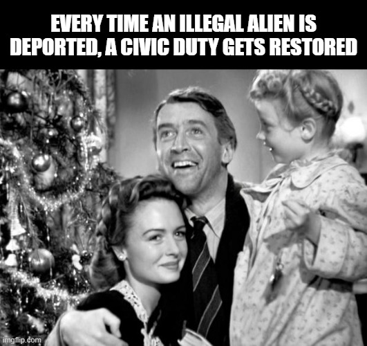 It's a Wonderful Citizenship | EVERY TIME AN ILLEGAL ALIEN IS DEPORTED, A CIVIC DUTY GETS RESTORED | image tagged in it's a wonderful life | made w/ Imgflip meme maker
