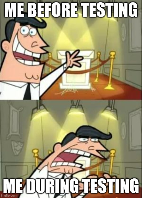 This Is Where I'd Put My Trophy If I Had One | ME BEFORE TESTING; ME DURING TESTING | image tagged in memes,this is where i'd put my trophy if i had one | made w/ Imgflip meme maker