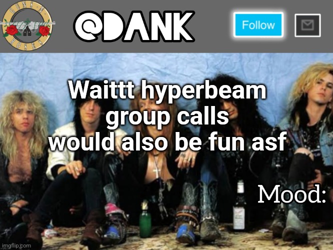 Danks Guns N Roses temp (thanks loserism) | Waittt hyperbeam group calls would also be fun asf | image tagged in danks guns n roses temp thanks loserism | made w/ Imgflip meme maker