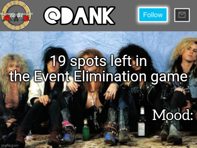 Danks Guns N Roses temp (thanks loserism) | 19 spots left in the Event Elimination game | image tagged in danks guns n roses temp thanks loserism | made w/ Imgflip meme maker